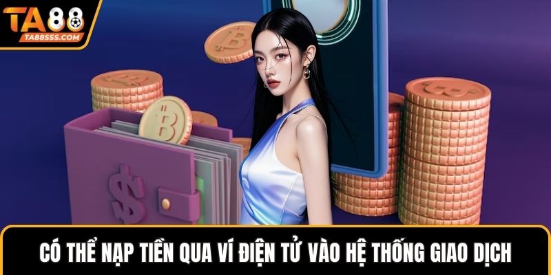 Có thể nạp tiền qua ví điện tử vào hệ thống giao dịch