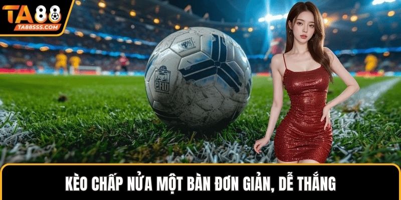 Kèo chấp nửa một bàn đơn giản, dễ thắng