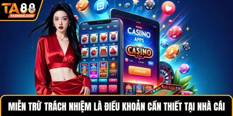 Miễn trừ trách nhiệm là điều khoản cần thiết tại nhà cái