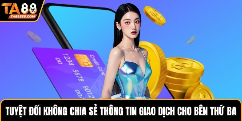 Tuyệt đối không chia sẻ thông tin giao dịch cho bên thứ ba